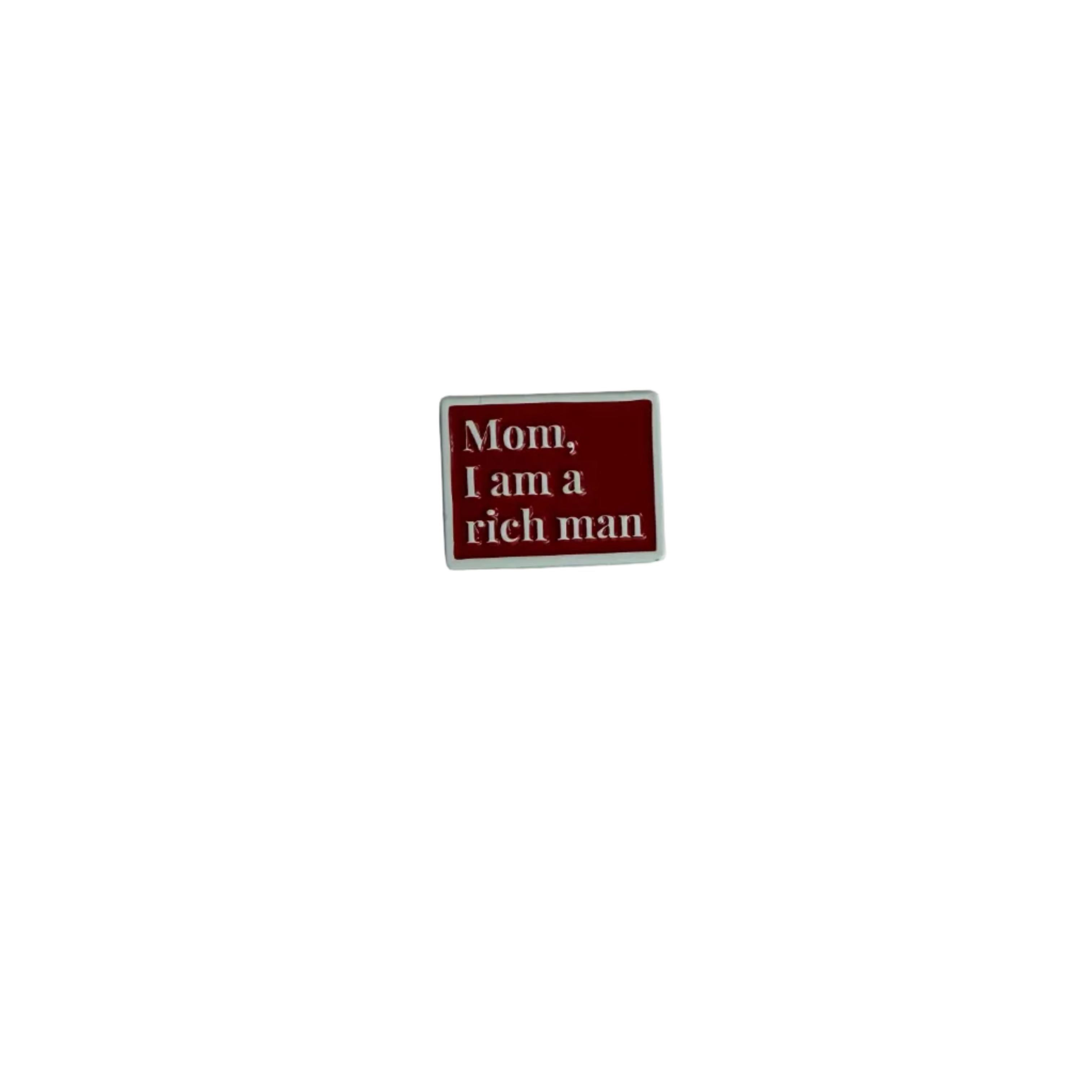 Mom, I am a rich man pin